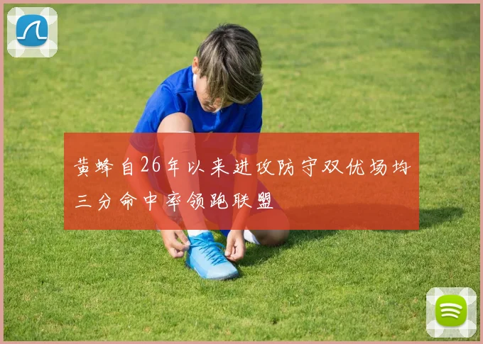 黄蜂自26年以来进攻防守双优场均三分命中率领跑联盟