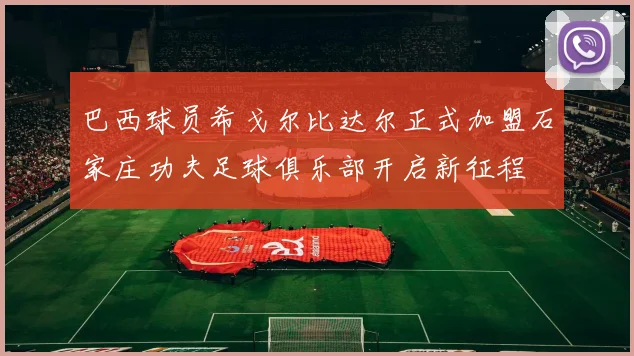 巴西球员希戈尔比达尔正式加盟石家庄功夫足球俱乐部开启新征程