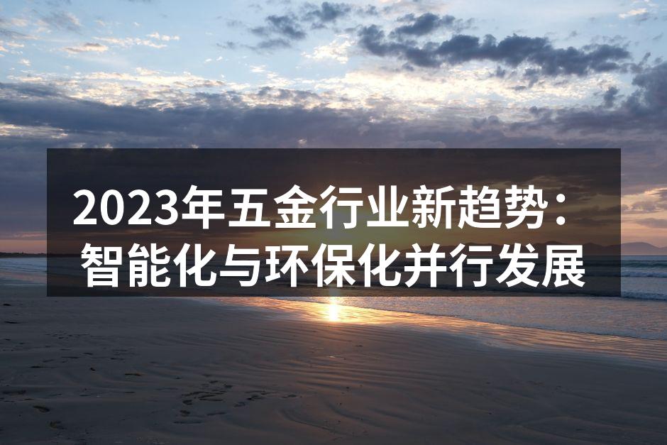 2023年五金行业新趋势：智能化与环保化并行发展
